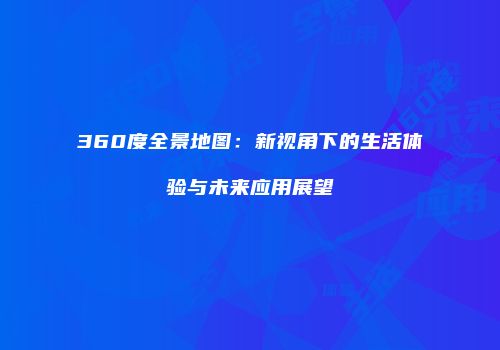 360度全景地图：新视角下的生活体验与未来应用展望