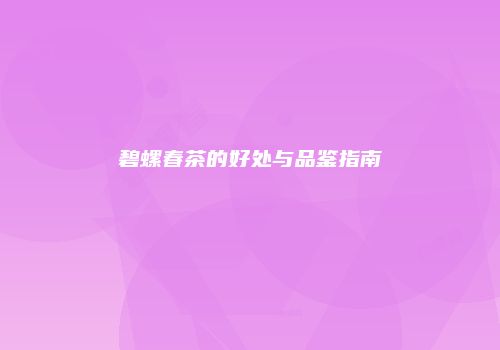 碧螺春茶的好处与品鉴指南