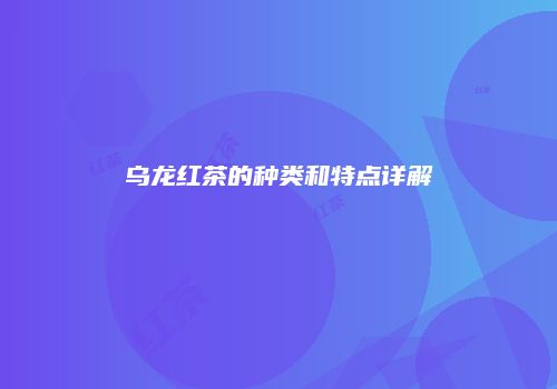 乌龙红茶的种类和特点详解