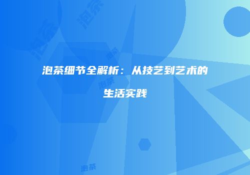 泡茶细节全解析：从技艺到艺术的生活实践