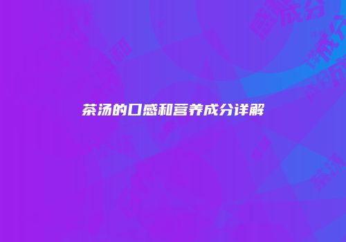 茶汤的口感和营养成分详解