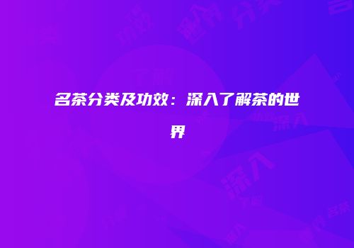 名茶分类及功效：深入了解茶的世界
