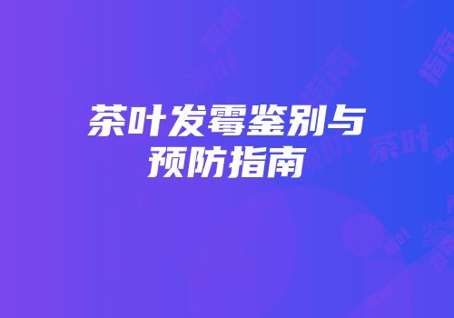 茶叶发霉鉴别与预防指南