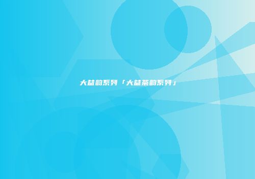 大益韵系列「大益茶韵系列」