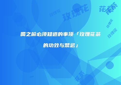 喝之前必须知道的事项「玫瑰花茶的功效与禁忌」