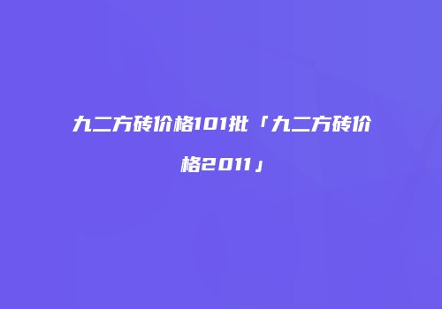 九二方砖价格101批「九二方砖价格2011」