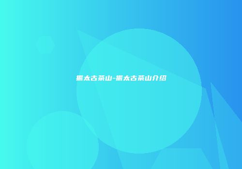 振太古茶山-振太古茶山介绍