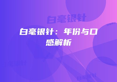 白毫银针：年份与口感解析