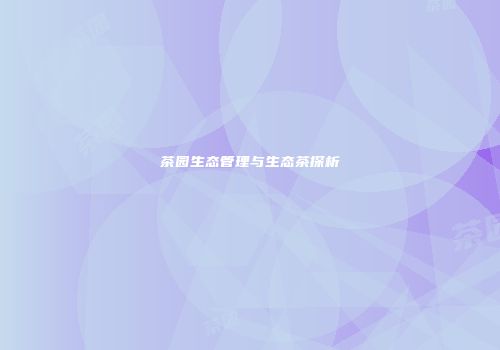 茶园生态管理与生态茶探析