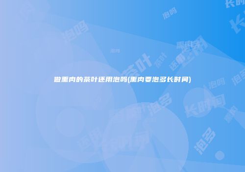 做熏肉的茶叶还用泡吗(熏肉要泡多长时间)