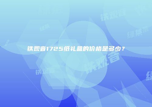 铁观音1725纸礼盒的价格是多少？