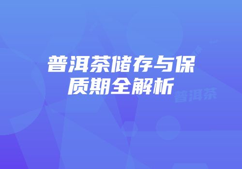普洱茶储存与保质期全解析