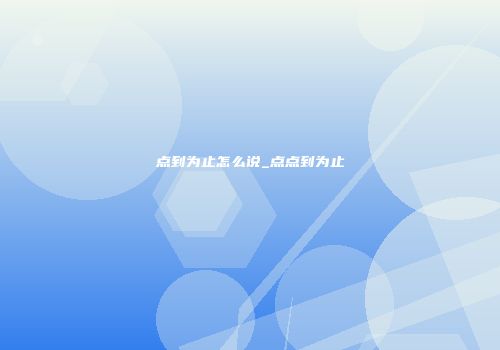 点到为止怎么说_点点到为止