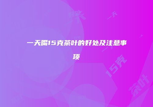 一天喝15克茶叶的好处及注意事项