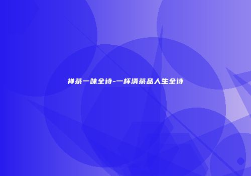 禅茶一味全诗-一杯清茶品人生全诗