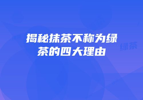 揭秘抹茶不称为绿茶的四大理由