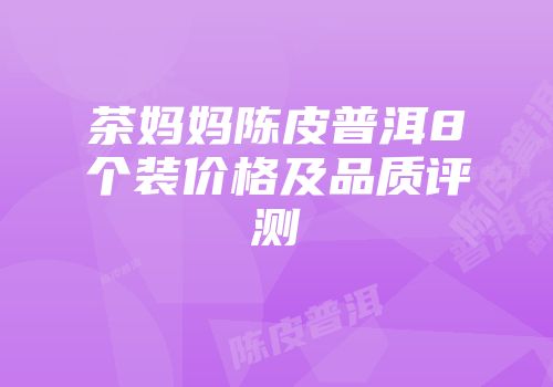 茶妈妈陈皮普洱8个装价格及品质评测