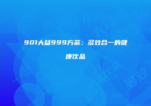 901大益999方茶：多效合一的健康饮品