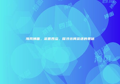 海风拂面，茶香四溢，探寻坊间茶语的奥秘