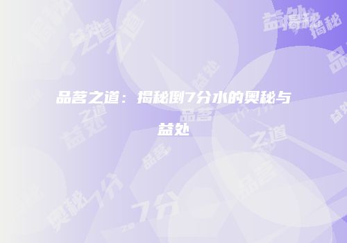 品茗之道：揭秘倒7分水的奥秘与益处
