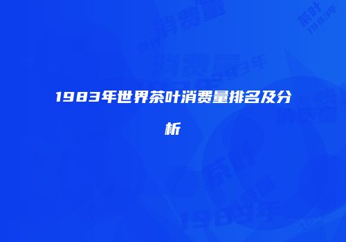 1983年世界茶叶消费量排名及分析