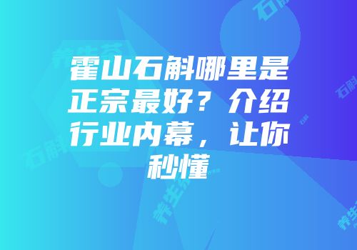 霍山石斛哪里是正宗最好？介绍行业内幕，让你秒懂