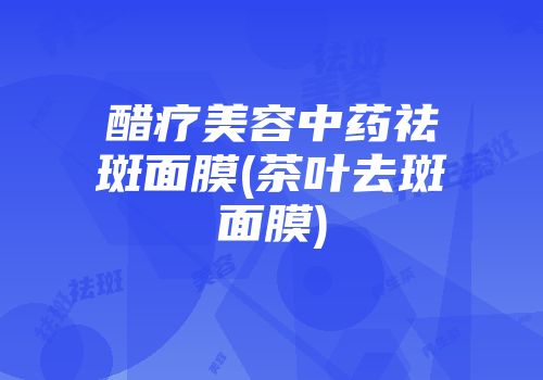 醋疗美容中药祛斑面膜(茶叶去斑面膜)