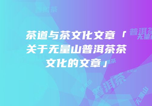 茶道与茶文化文章「关于无量山普洱茶茶文化的文章」