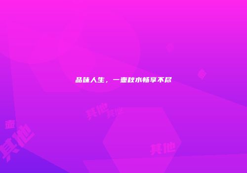 品味人生，一壶秋水畅享不尽