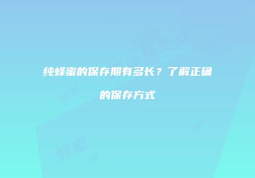 纯蜂蜜的保存期有多长？了解正确的保存方式