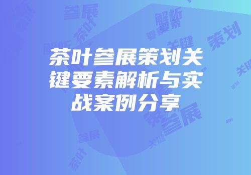 茶叶参展策划关键要素解析与实战案例分享