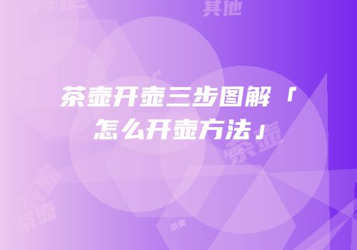 茶壶开壶三步图解「怎么开壶方法」