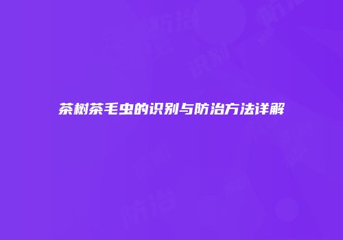 茶树茶毛虫的识别与防治方法详解