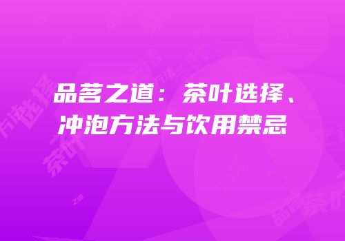 品茗之道：茶叶选择、冲泡方法与饮用禁忌