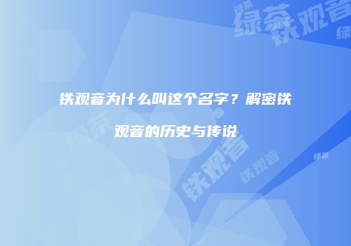 铁观音为什么叫这个名字？解密铁观音的历史与传说