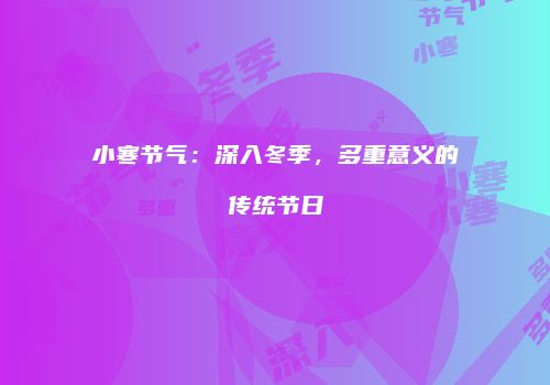 小寒节气：深入冬季，多重意义的传统节日