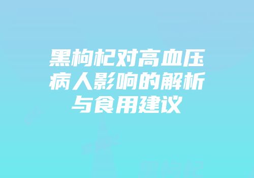 黑枸杞对高血压病人影响的解析与食用建议
