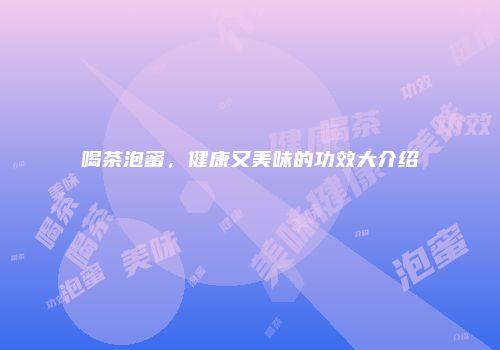 喝茶泡蜜，健康又美味的功效大介绍