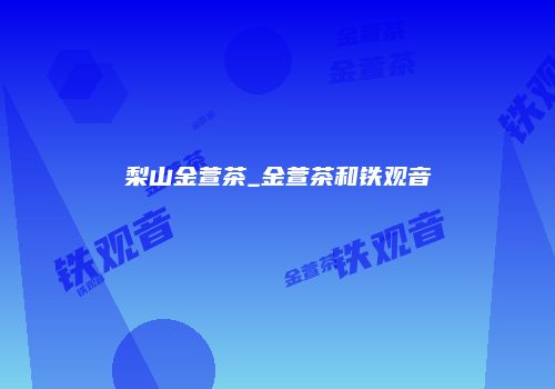 梨山金萱茶_金萱茶和铁观音