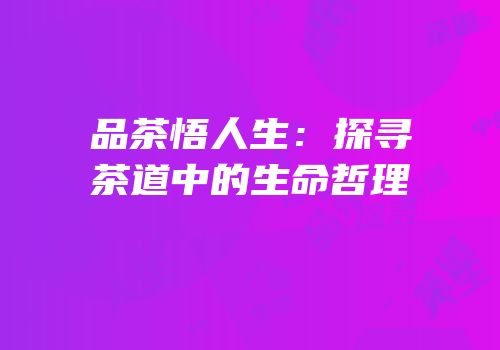 品茶悟人生：探寻茶道中的生命哲理