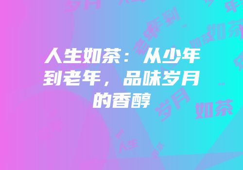 人生如茶：从少年到老年，品味岁月的香醇