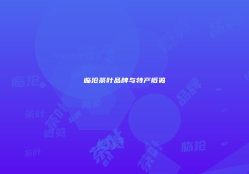 临沧茶叶品牌与特产概览