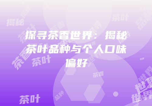 探寻茶香世界：揭秘茶叶品种与个人口味偏好