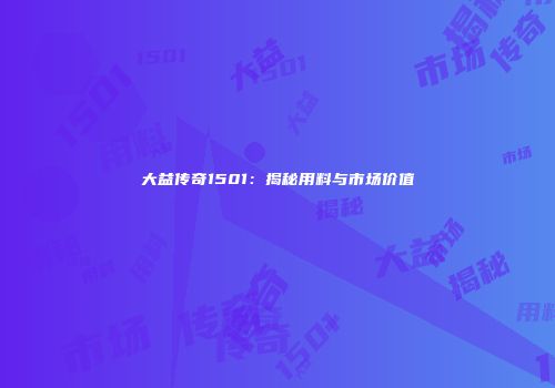 大益传奇1501：揭秘用料与市场价值