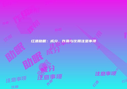 红酒助眠：成分、作用与饮用注意事项