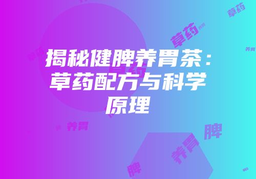 揭秘健脾养胃茶：草药配方与科学原理