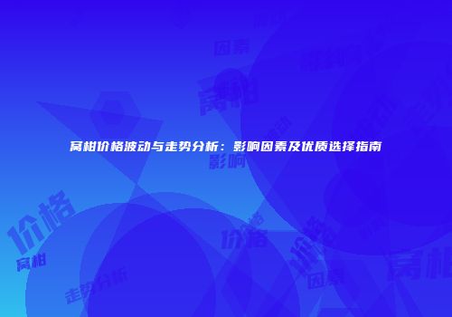 窝柑价格波动与走势分析：影响因素及优质选择指南