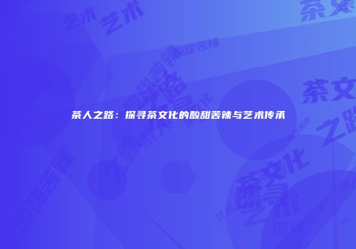 茶人之路：探寻茶文化的酸甜苦辣与艺术传承