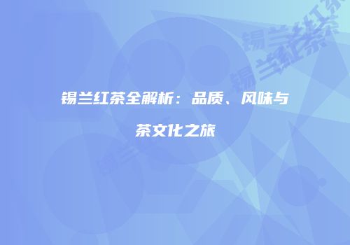 锡兰红茶全解析：品质、风味与茶文化之旅
