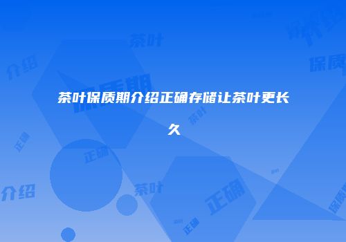 茶叶保质期介绍正确存储让茶叶更长久